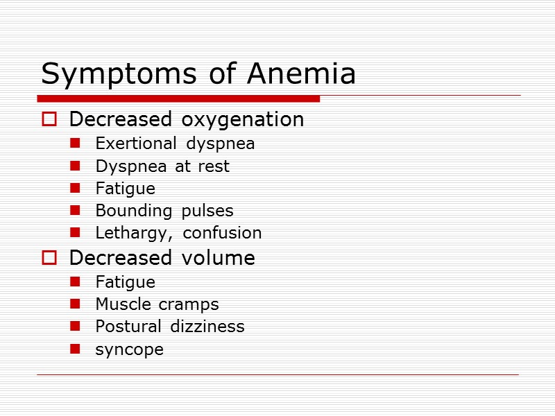 Symptoms of Anemia  Decreased oxygenation Exertional dyspnea Dyspnea at rest Fatigue Bounding pulses